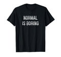 Normal Is Boring T-Shirt - Streetwear Style Unisex - T-Shirt, Sweatshirt, Hoodie