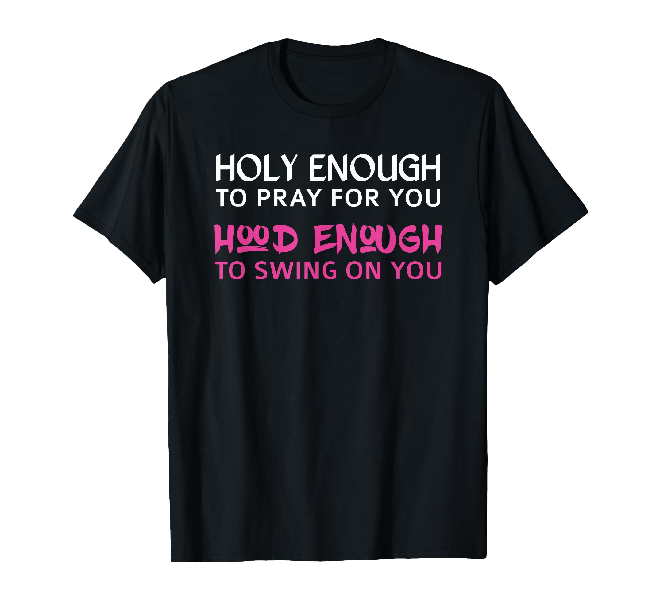 Holy Enough To Pray You Hood Enough To T-Shirt - Trendy Graphic Men Women - T-Shirt, Sweatshirt, Hoodie