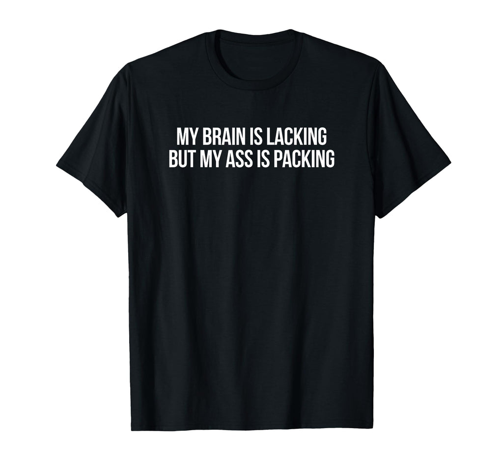My Brain Is Lacking But My Ass Is T-Shirt - Minimalist Print Men Women - T-Shirt, Sweatshirt, Hoodie