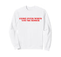 Come Over When Youre Sober Y2K Sweatshirt - Custom Art Print for Adults - T-Shirt, Sweatshirt, Hoodie