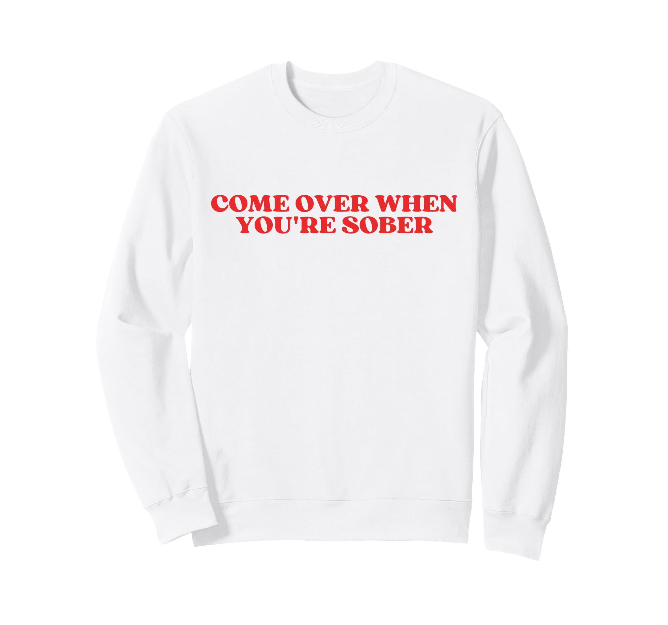 Come Over When Youre Sober Y2K Sweatshirt - Custom Art Print for Adults - T-Shirt, Sweatshirt, Hoodie
