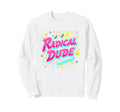 Radical Dude 80S Neon Skateboard Party Sweatshirt - Graphic Print Unisex - T-Shirt, Sweatshirt, Hoodie