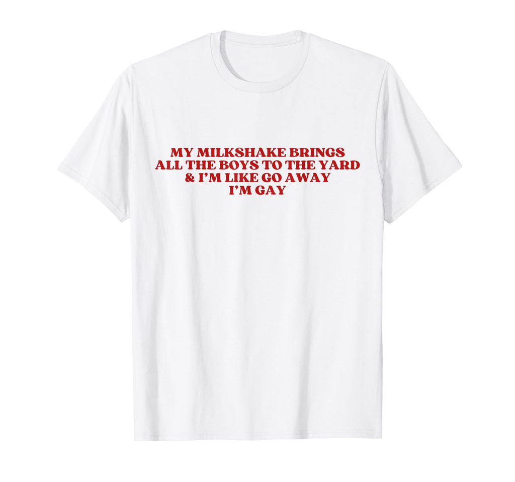 My Milkshake Brings All To Yard Im T-Shirt - Streetwear Style Men Women - T-Shirt, Sweatshirt, Hoodie