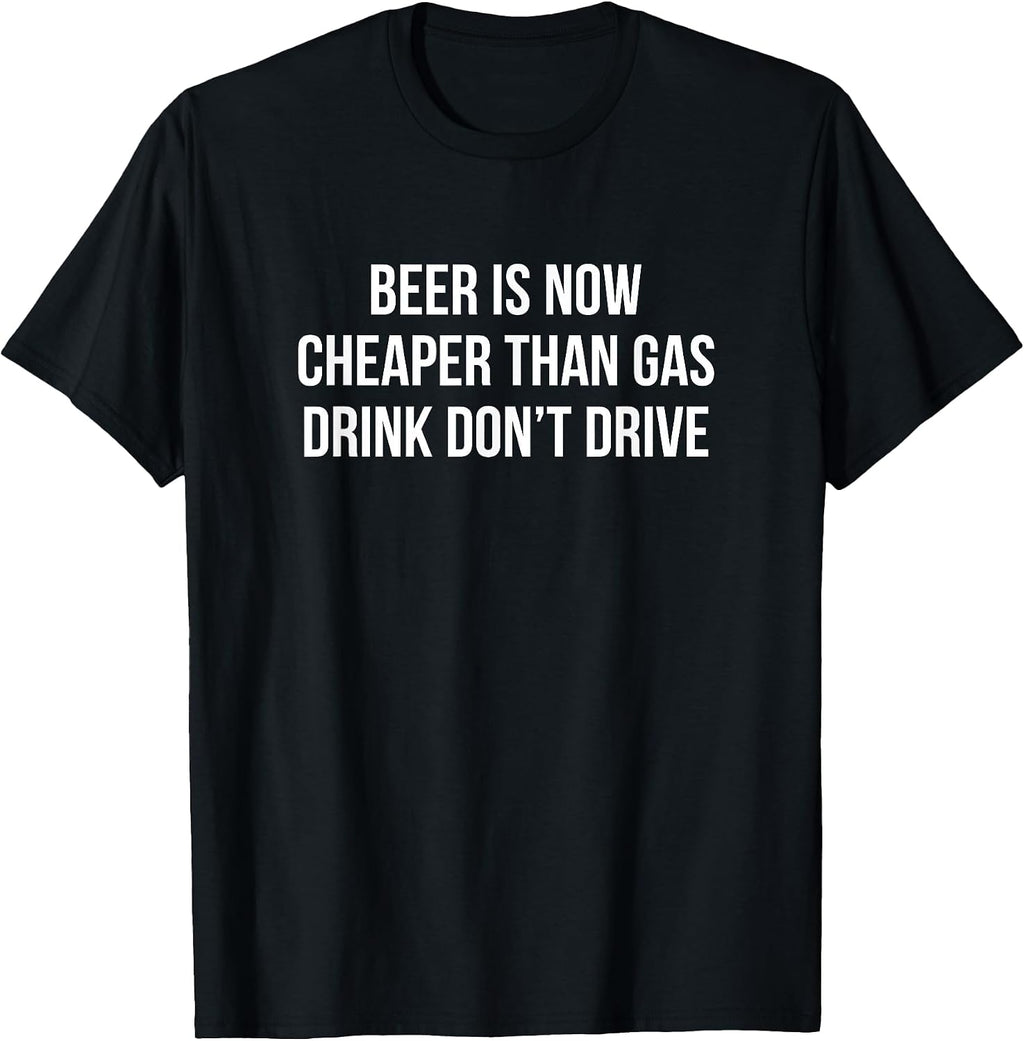 Beer Is Now Cheaper Than Gas Drink Don't Drive - Adult & Kids T-Shirts, Sweatshirts & Hoodies apparel design preview 1