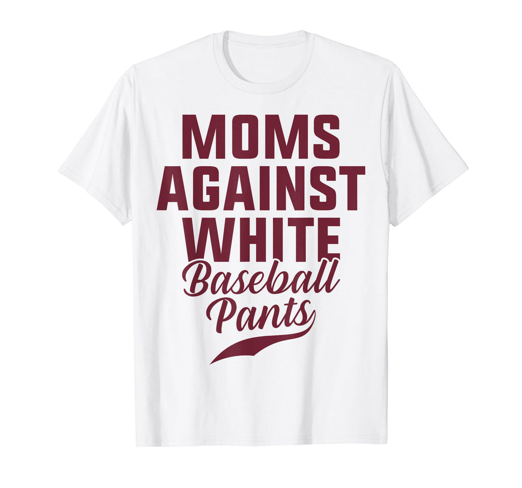 Moms Against White Baseball Pants Present T-Shirt - Graphic Print Unisex - T-Shirt, Sweatshirt, Hoodie