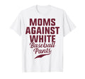 Moms Against White Baseball Pants Present T-Shirt - Graphic Print Unisex - T-Shirt, Sweatshirt, Hoodie