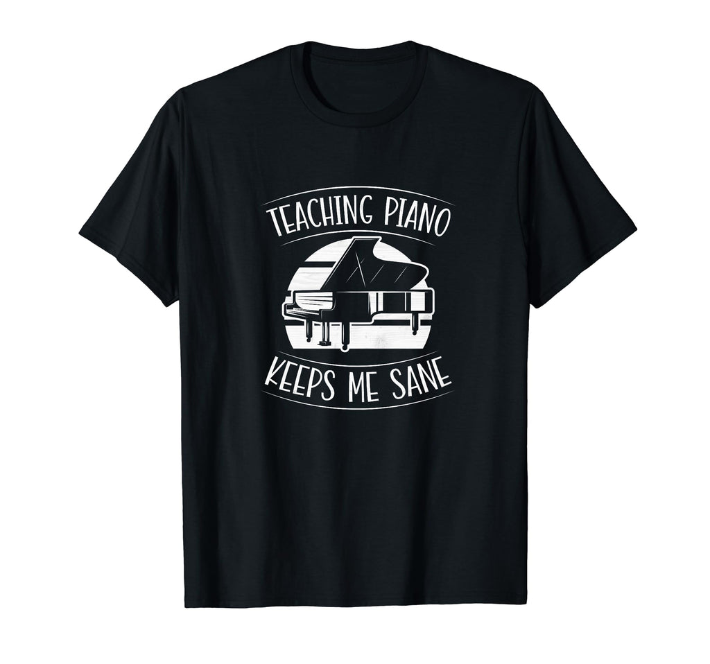 Teaching Piano Keeps Me Sane T-Shirt - Graphic Print for Adults - T-Shirt, Sweatshirt, Hoodie
