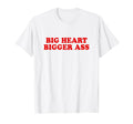 Big Heart Bigger Ass Y2K Aesthetic T-Shirt - Fun Novelty Design Unisex - T-Shirt, Sweatshirt, Hoodie