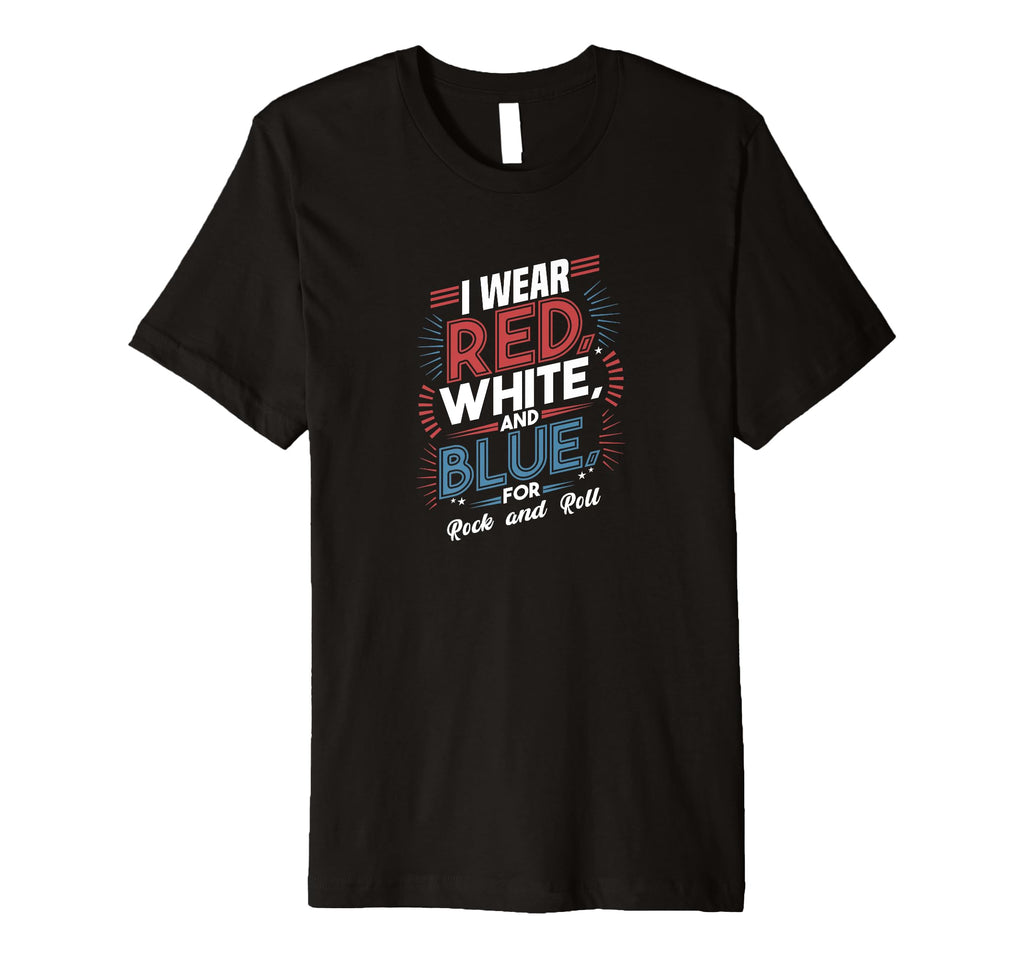 I Wear Red White Blue Rock And Roll T-Shirt - Fun Novelty Design Men Women - T-Shirt, Sweatshirt, Hoodie
