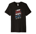I Wear Red White Blue Rock And Roll T-Shirt - Fun Novelty Design Men Women - T-Shirt, Sweatshirt, Hoodie