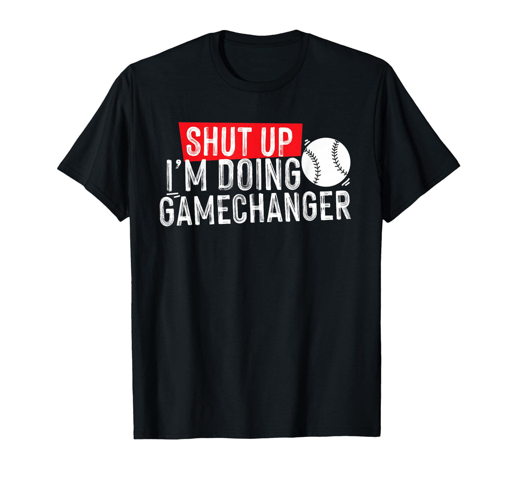 Shut Up Im Doing Game Changer Baseball T-Shirt - Graphic Print Unisex - T-Shirt, Sweatshirt, Hoodie
