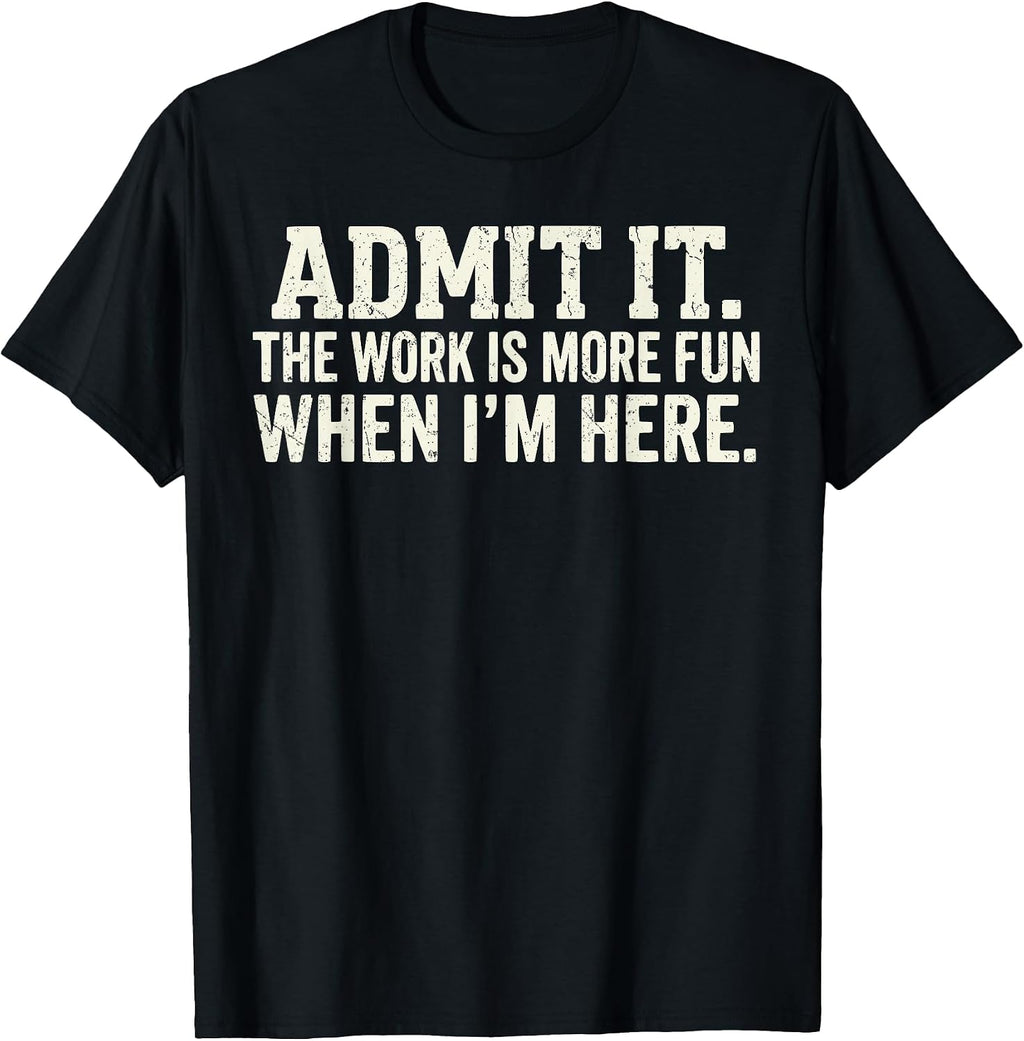 Admit it The Work is More Fun When I'm here - Adult & Kids T-Shirts, Sweatshirts & Hoodies apparel design preview 1