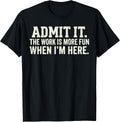 Admit it The Work is More Fun When I'm here - Adult & Kids T-Shirts, Sweatshirts & Hoodies apparel design preview 1