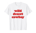 Wild Desert Cowboy T-Shirt - Fun Novelty Design Men Women - T-Shirt, Sweatshirt, Hoodie