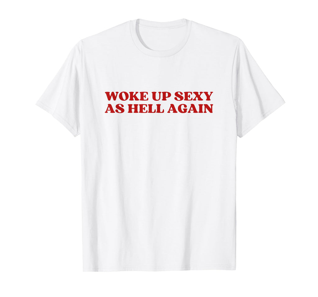 Woke Up Sexy As Hell Again Y2K T-Shirt - Minimalist Print for Adults - T-Shirt, Sweatshirt, Hoodie