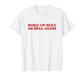 Woke Up Sexy As Hell Again Y2K T-Shirt - Minimalist Print for Adults - T-Shirt, Sweatshirt, Hoodie