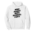 Moms Against White Baseball Pants Funny Hoodie - Graphic Print Men Women - T-Shirt, Sweatshirt, Hoodie