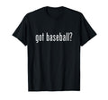 Got Baseball Funny Baseball Player T-Shirt - Fun Novelty Design for Adults - T-Shirt, Sweatshirt, Hoodie