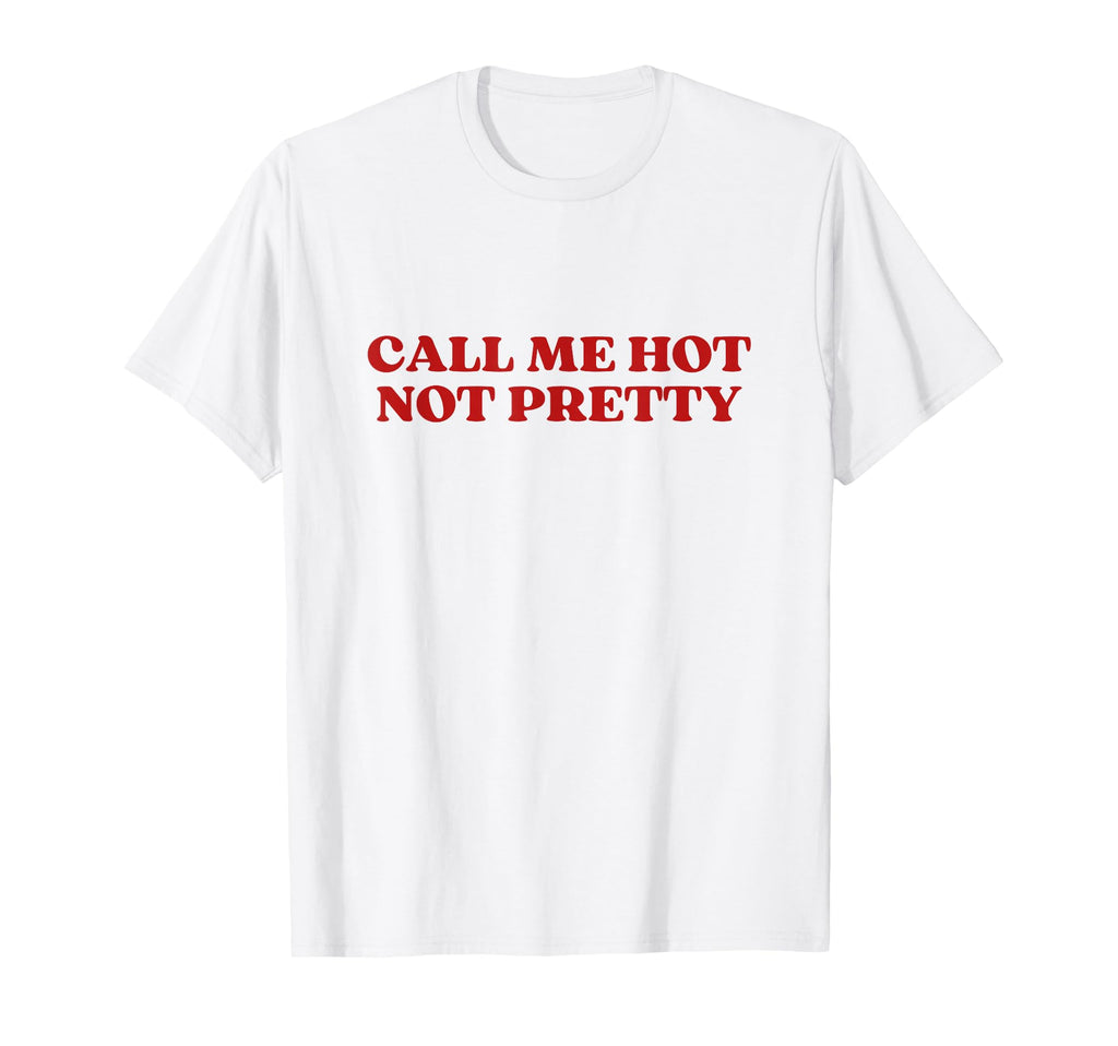 Call Me Hot Not Pretty Y2K Aesthetic T-Shirt - Aesthetic Graphic Men Women - T-Shirt, Sweatshirt, Hoodie
