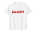 Call Me Hot Not Pretty Y2K Aesthetic T-Shirt - Aesthetic Graphic Men Women - T-Shirt, Sweatshirt, Hoodie