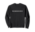 Please Go Away Y2K Aesthetic Sweatshirt - Trendy Graphic Unisex - T-Shirt, Sweatshirt, Hoodie