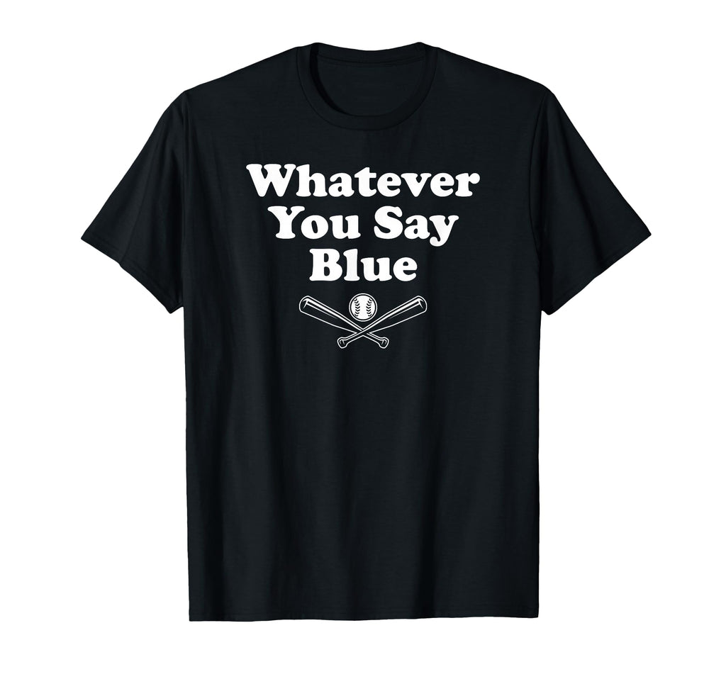 Whatever You Say Blue Softball T-Shirt - Novelty Apparel for Adults - T-Shirt, Sweatshirt, Hoodie