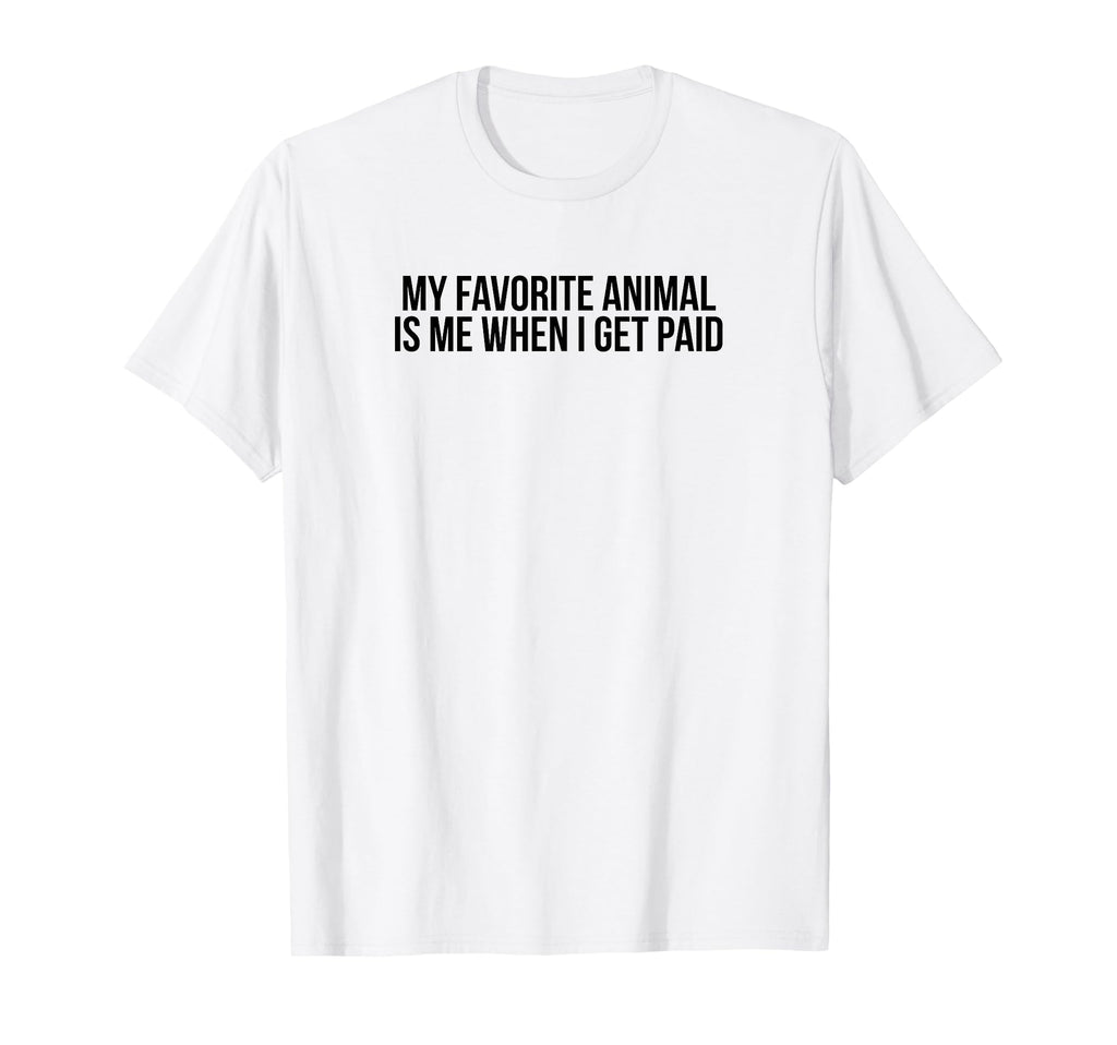 My Favorite Animal Is Me When I Get T-Shirt - Minimalist Print Men Women - T-Shirt, Sweatshirt, Hoodie