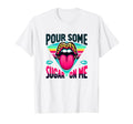 Pour Some Sugar Me 1980S Party T-Shirt - Novelty Apparel Unisex - T-Shirt, Sweatshirt, Hoodie