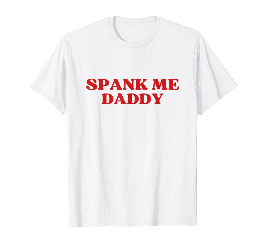 Spank Me Daddy Y2K Aesthetic T-Shirt - Novelty Apparel Unisex - T-Shirt, Sweatshirt, Hoodie