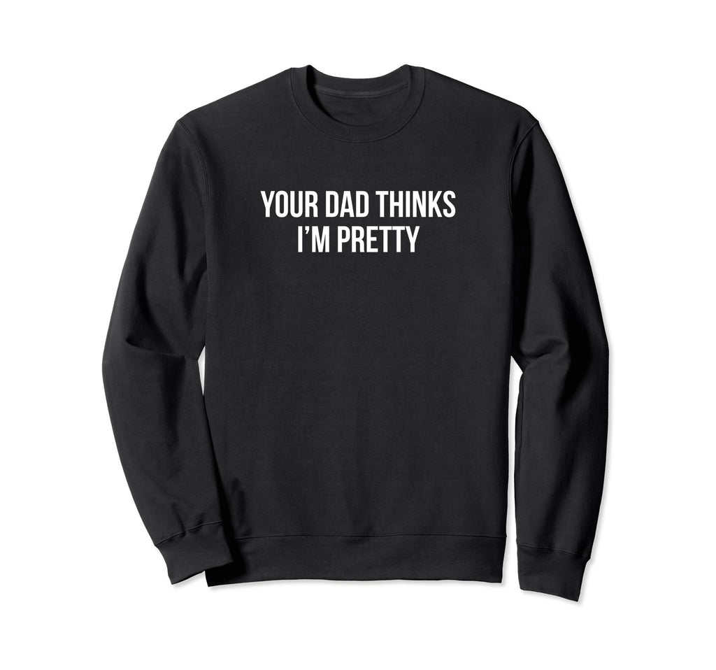 Your Dad Thinks Im Pretty Funny Y2K Sweatshirt - Graphic Print Unisex - T-Shirt, Sweatshirt, Hoodie