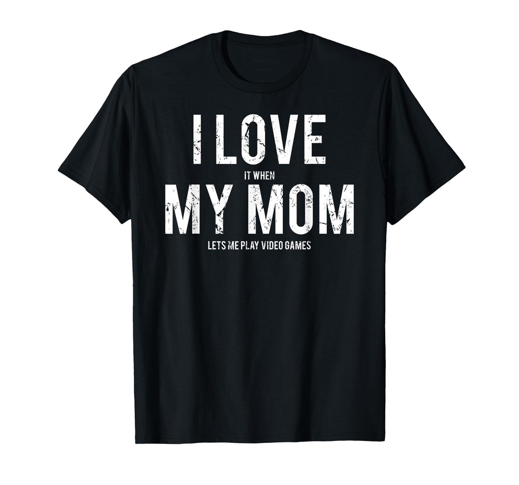 I Love My Mom Funny Sarcastic Video T-Shirt - Minimalist Print Men Women - T-Shirt, Sweatshirt, Hoodie