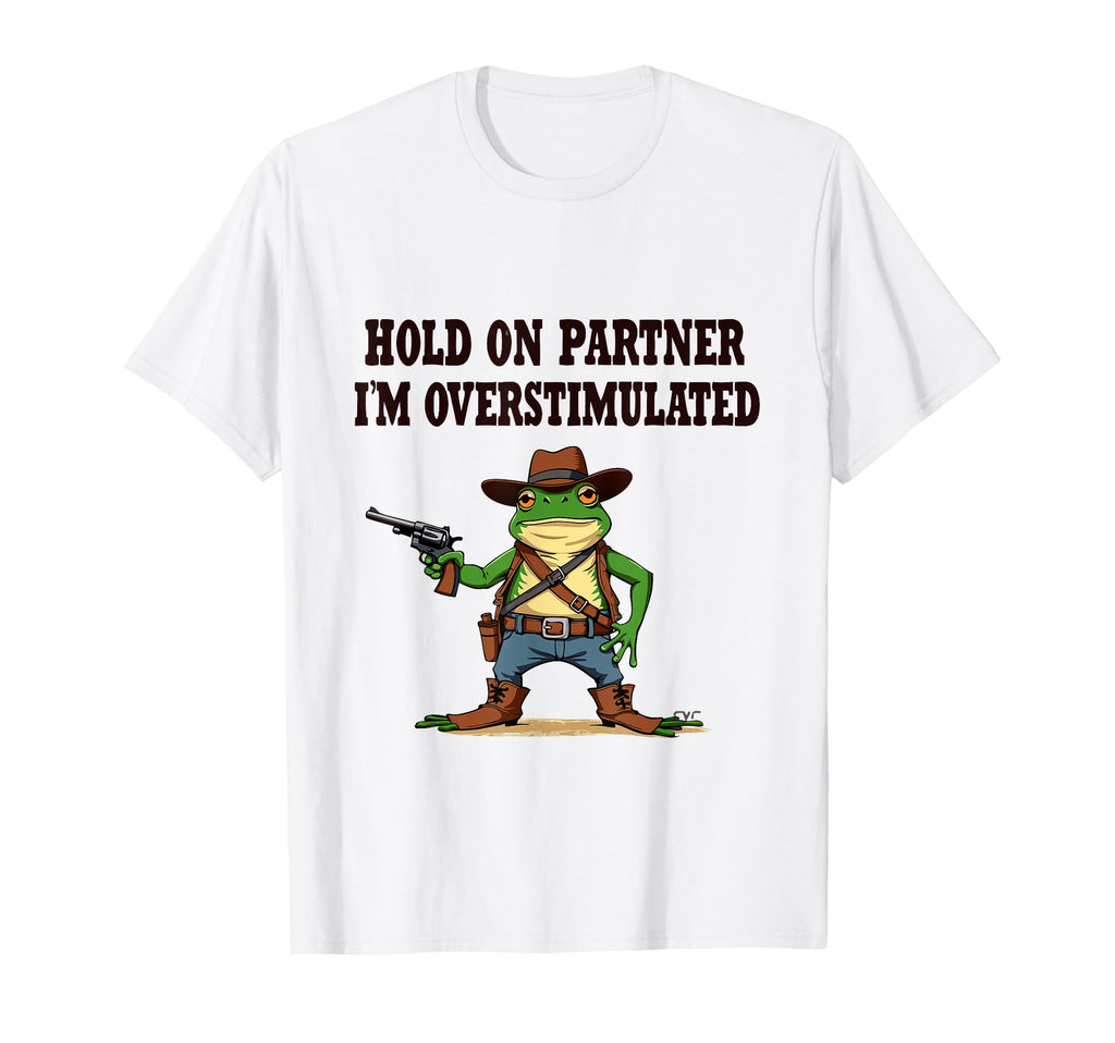 Hold Partner Im Overstimulated Cowboy T-Shirt - Trendy Graphic for Adults - T-Shirt, Sweatshirt, Hoodie