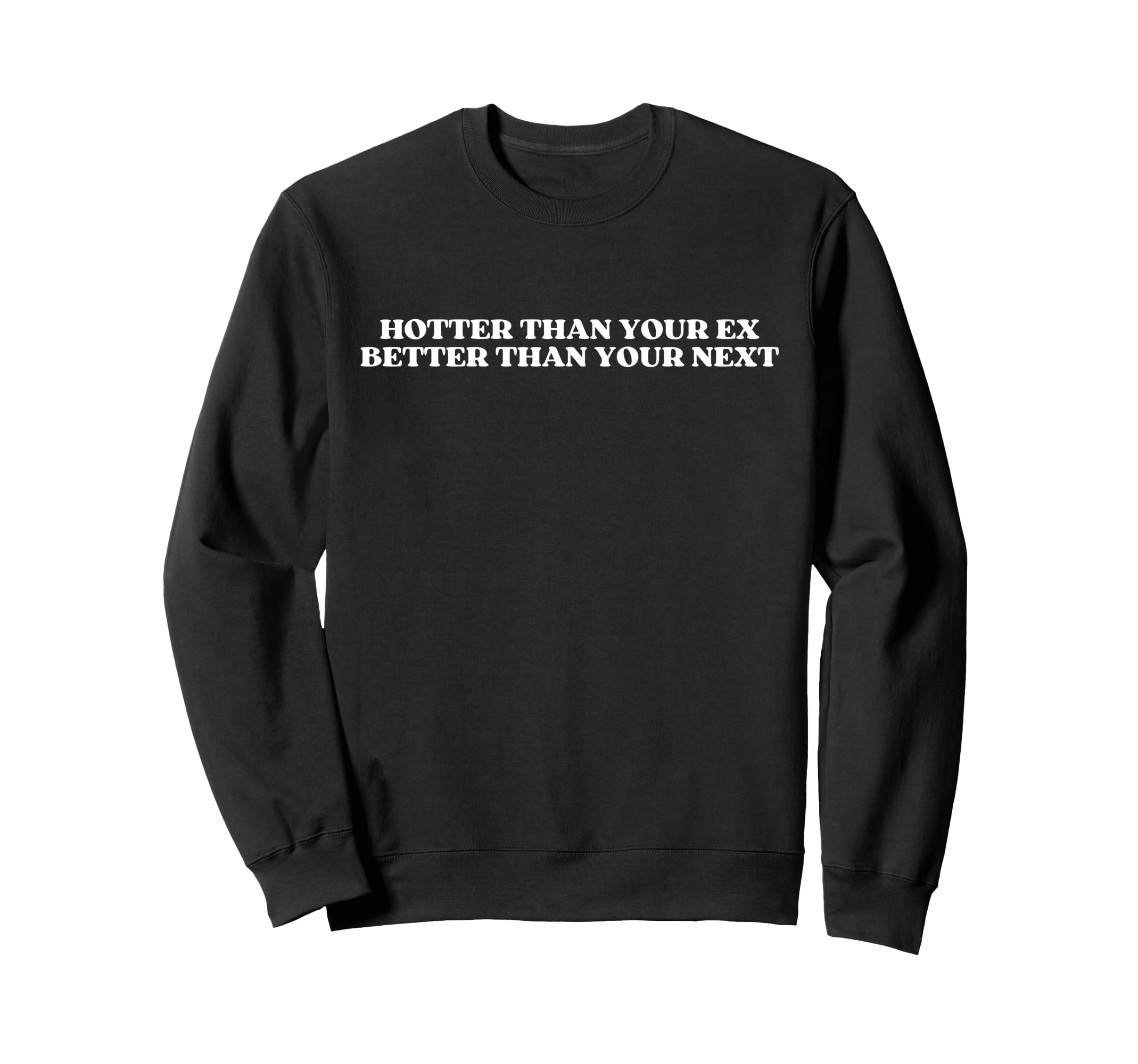 Hotter Than Your Ex Better Than Sweatshirt - Unique Graphic for Adults - T-Shirt, Sweatshirt, Hoodie