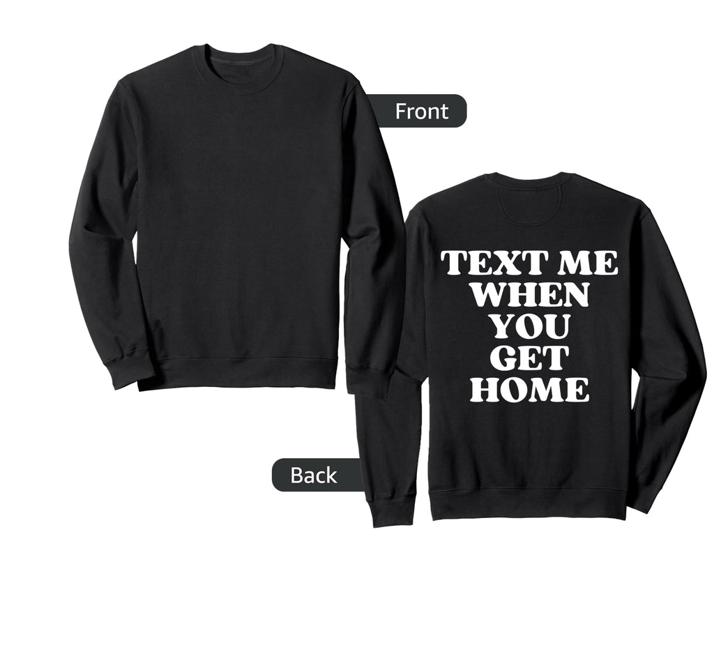 Text Me When You Get Home Aesthetic Sweatshirt - Custom Art Print Unisex - T-Shirt, Sweatshirt, Hoodie