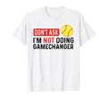Dont Ask Im Not Doing Gamechanger Baseball T-Shirt - Graphic Print Unisex - T-Shirt, Sweatshirt, Hoodie