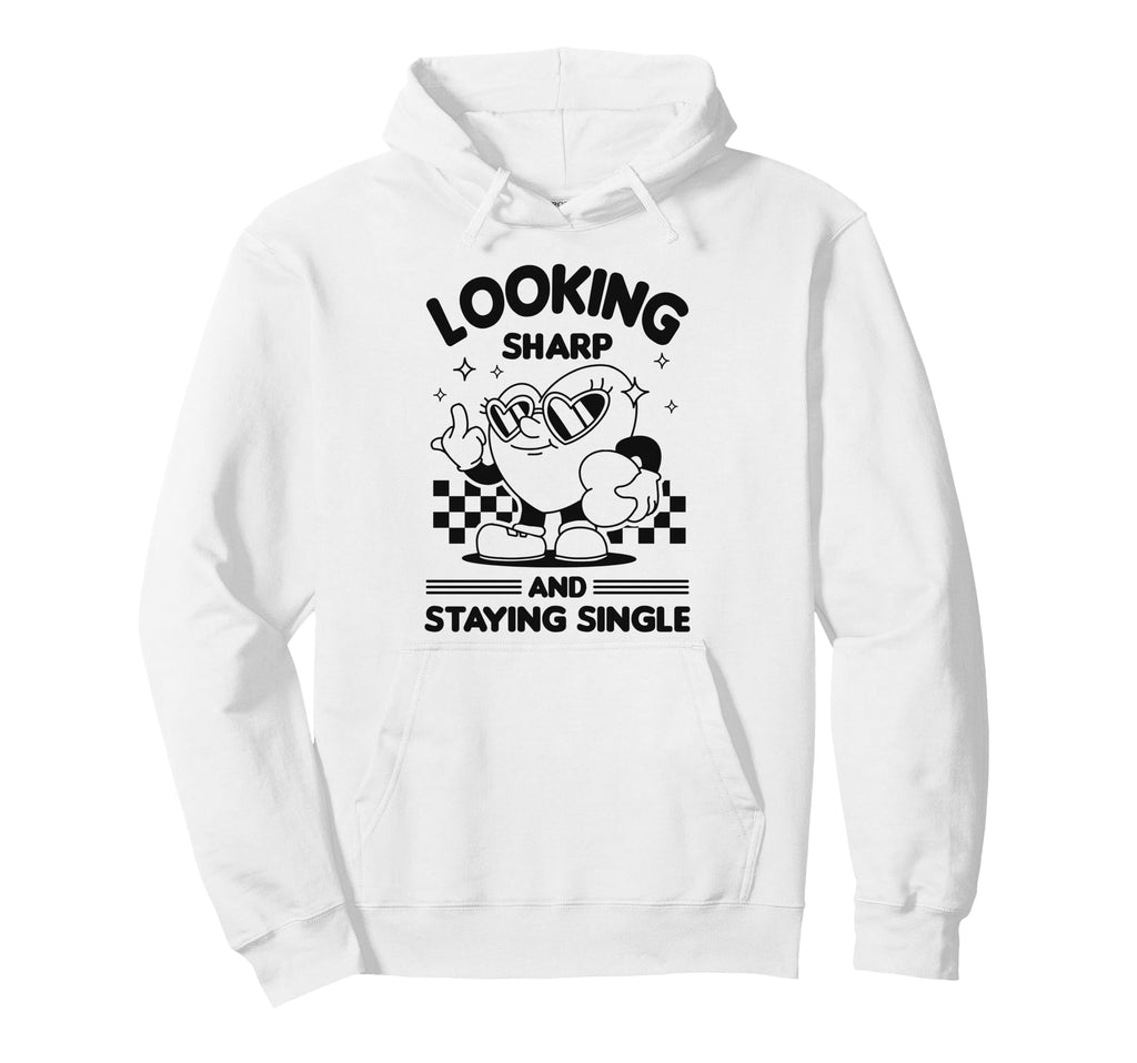 Looking Sharp And Staying Single Hoodie - Aesthetic Graphic for Adults - T-Shirt, Sweatshirt, Hoodie