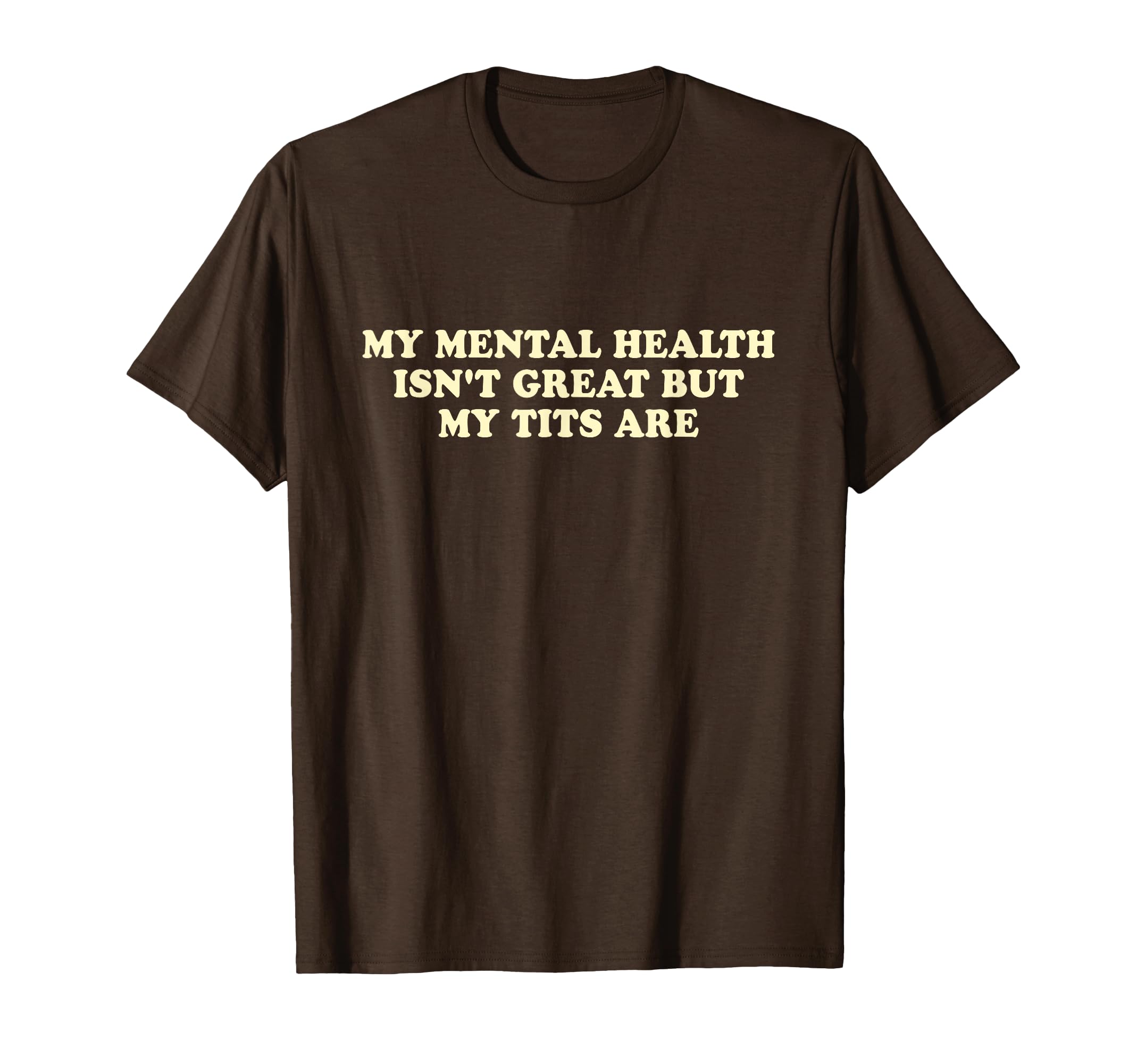 My Mental Health Isnt Great But My Tits T-Shirt - Trendy Graphic Men Women - T-Shirt, Sweatshirt, Hoodie
