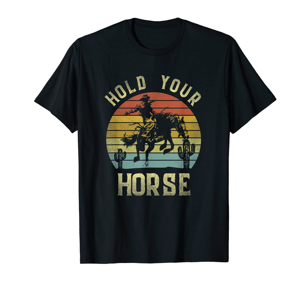 Hold Your Horse Cowboy Horseback T-Shirt - Casual Everyday Wear Unisex - T-Shirt, Sweatshirt, Hoodie