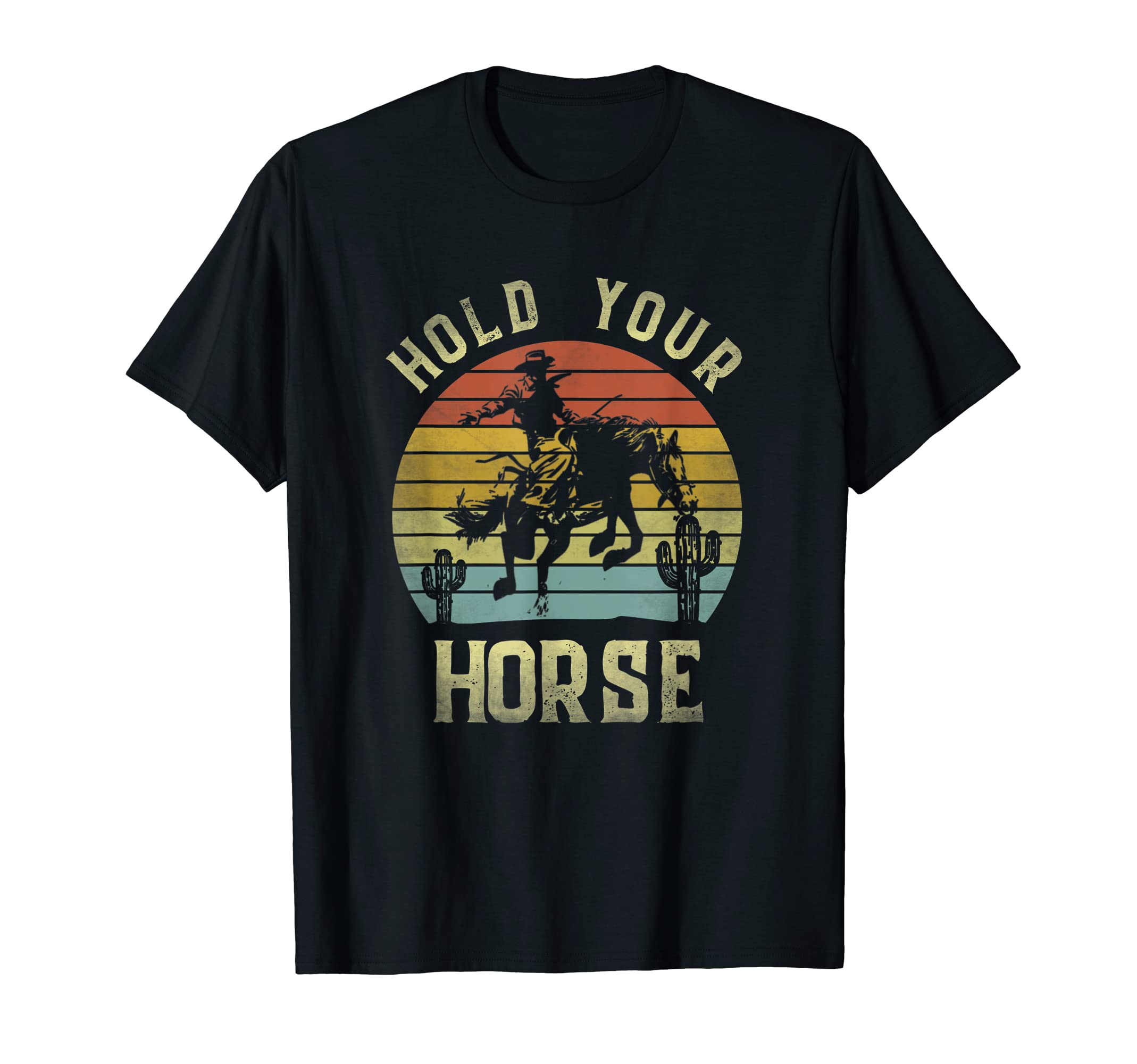Hold Your Horse Cowboy Horseback T-Shirt - Casual Everyday Wear Unisex - T-Shirt, Sweatshirt, Hoodie