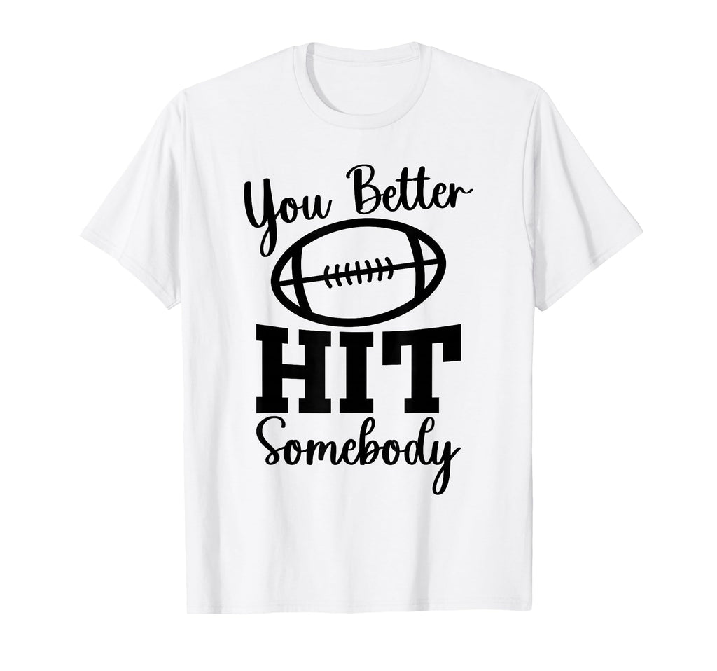 You Better Hit Somebody Football T-Shirt - Aesthetic Graphic for Adults - T-Shirt, Sweatshirt, Hoodie