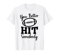You Better Hit Somebody Football T-Shirt - Aesthetic Graphic for Adults - T-Shirt, Sweatshirt, Hoodie