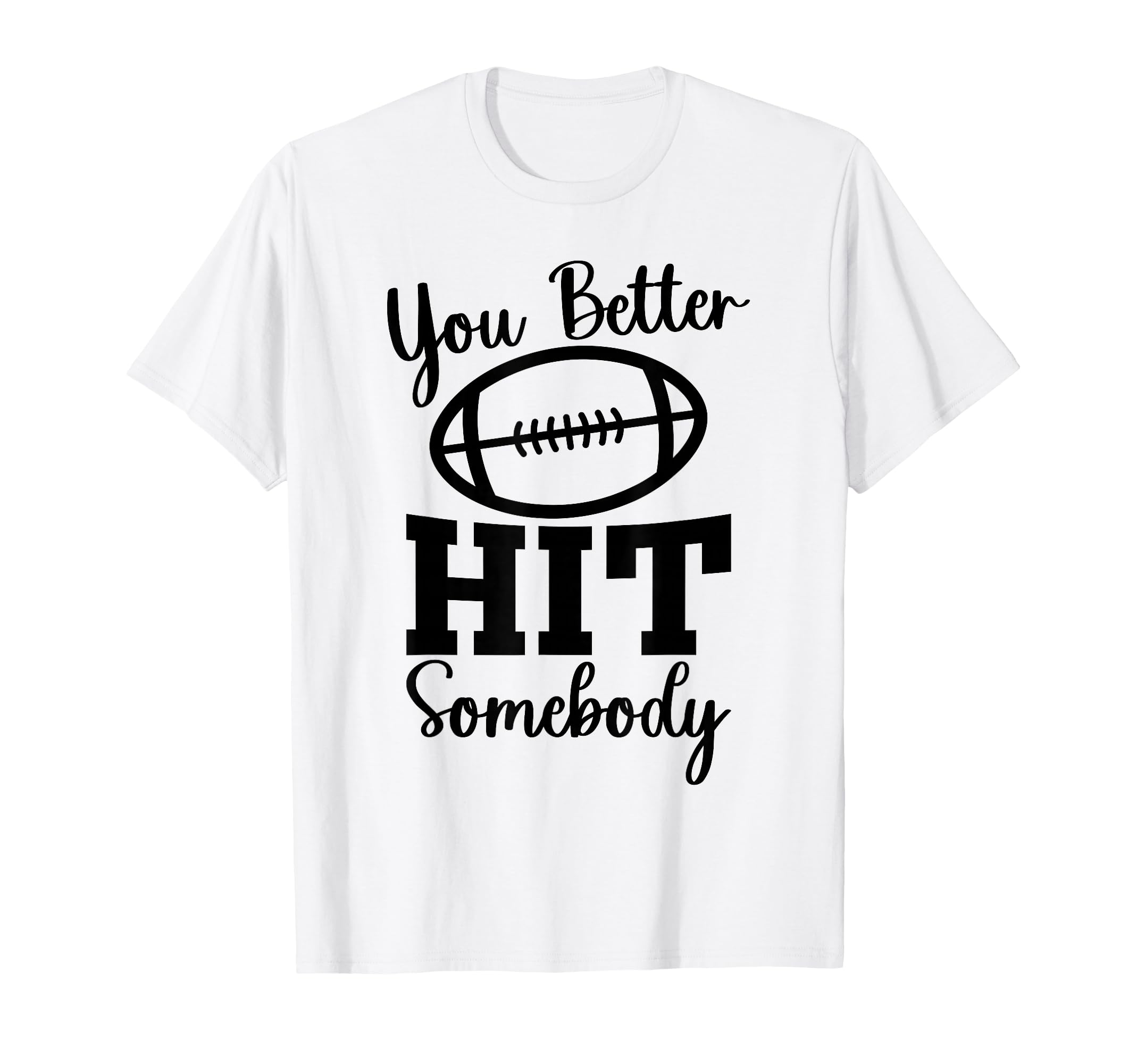 You Better Hit Somebody Football T-Shirt - Aesthetic Graphic for Adults - T-Shirt, Sweatshirt, Hoodie