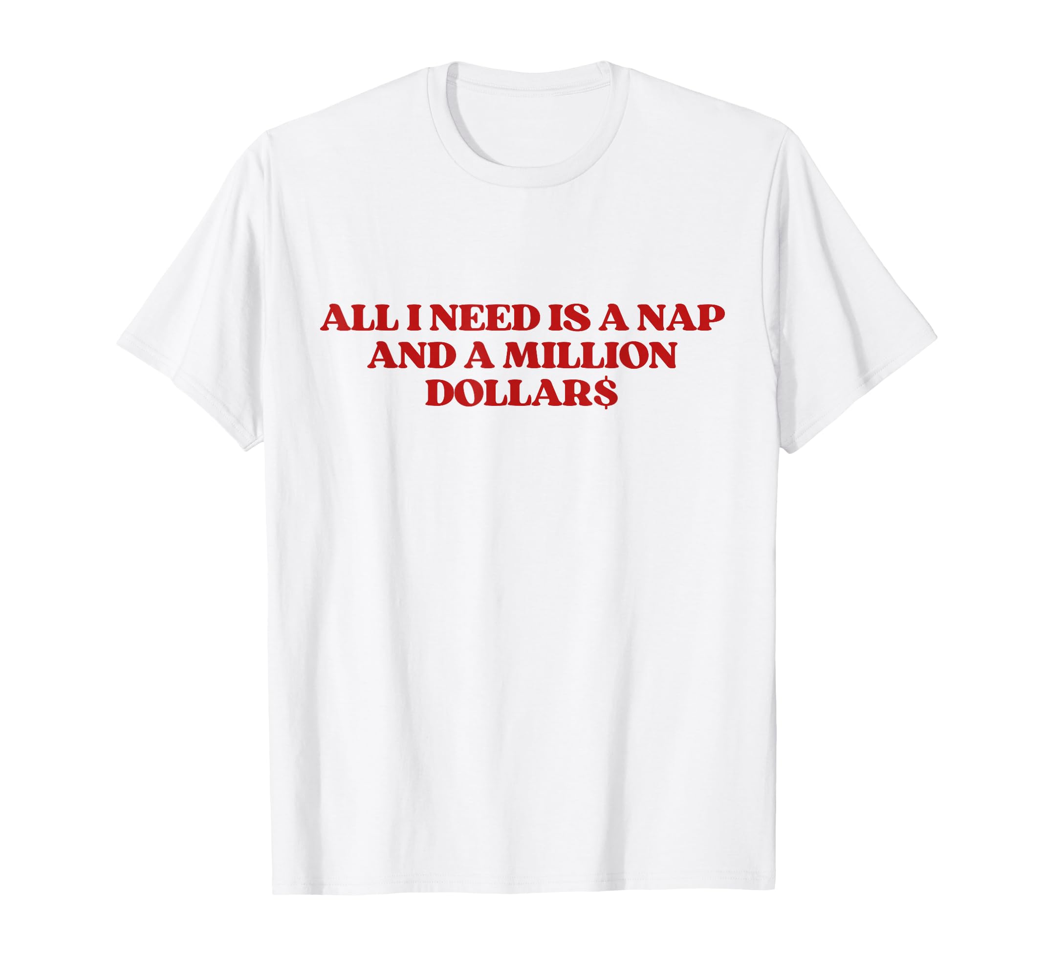 All I Need Is Nap And Million T-Shirt - Casual Everyday Wear Unisex - T-Shirt, Sweatshirt, Hoodie