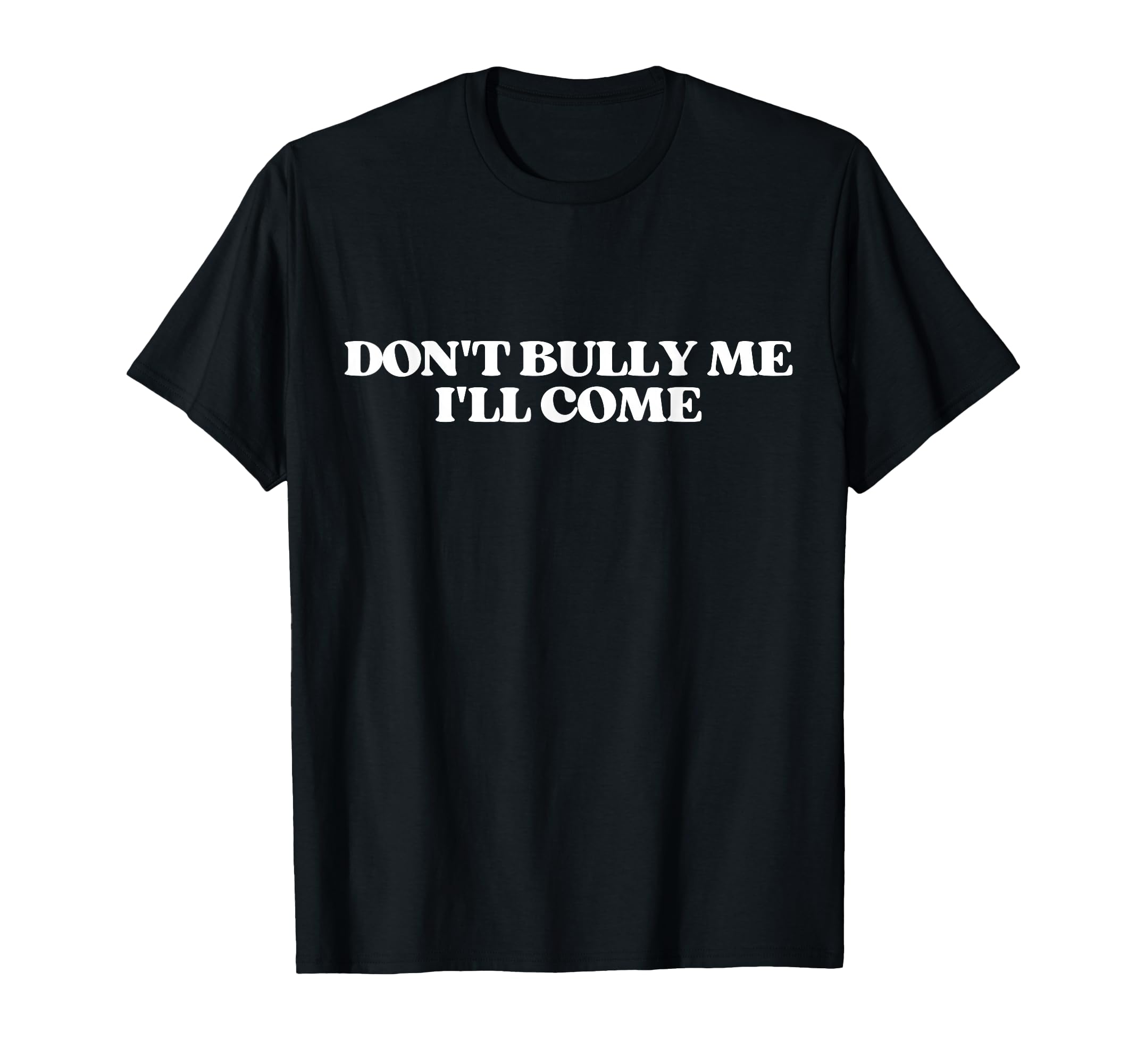Dont Bully Me Ill Come Y2K T-Shirt - Fun Novelty Design for Adults - T-Shirt, Sweatshirt, Hoodie