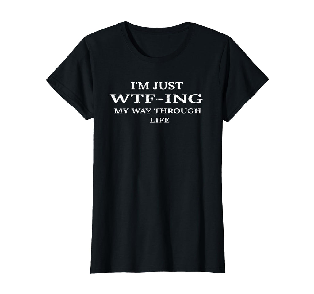 Im Just Wtf Ing My Way Through T-Shirt - Fun Novelty Design for Adults - T-Shirt, Sweatshirt, Hoodie