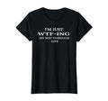 Im Just Wtf Ing My Way Through T-Shirt - Fun Novelty Design for Adults - T-Shirt, Sweatshirt, Hoodie