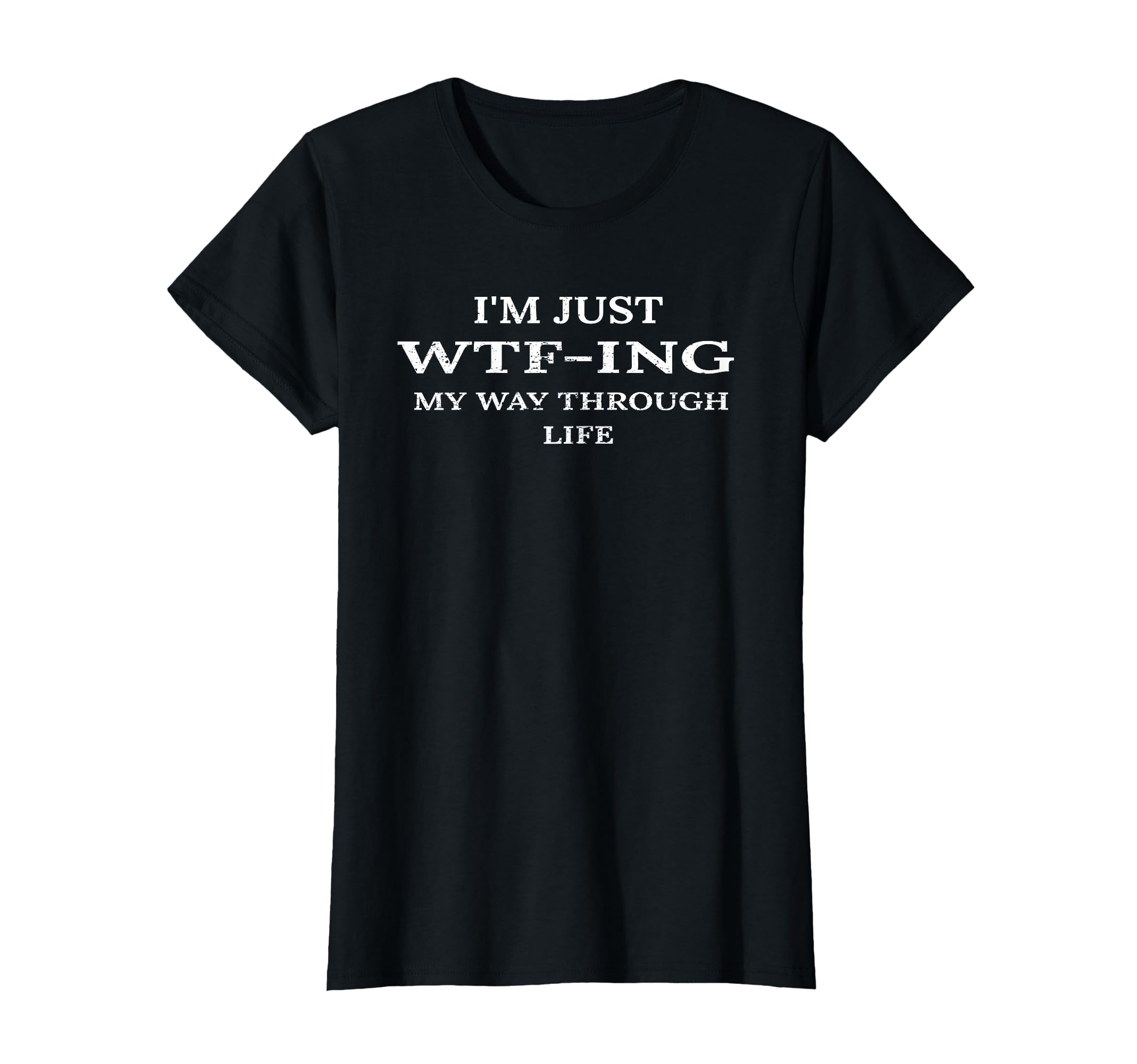 Im Just Wtf Ing My Way Through T-Shirt - Fun Novelty Design for Adults - T-Shirt, Sweatshirt, Hoodie