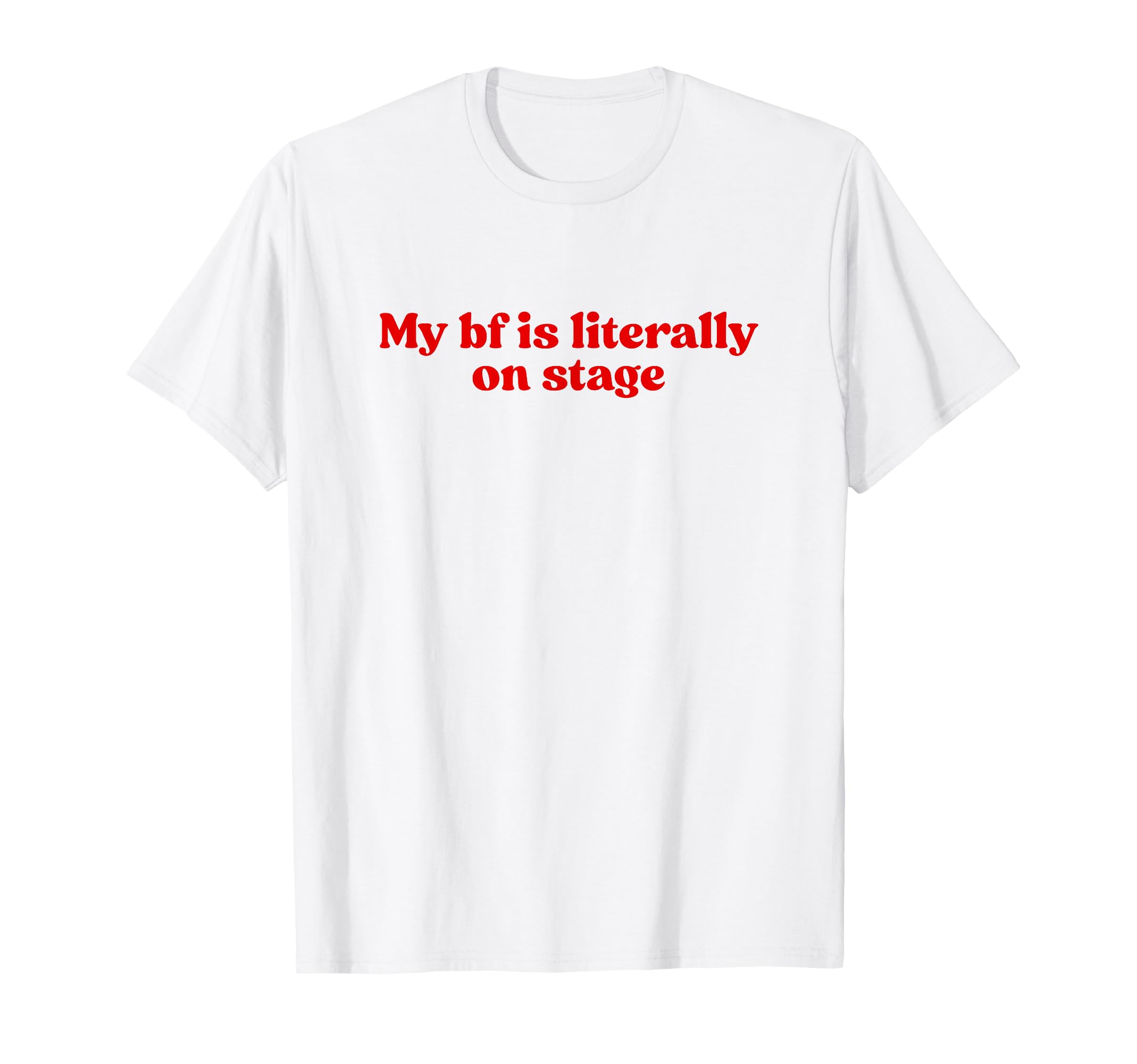 My Boyfriend Is Literally Stage T-Shirt - Fun Novelty Design for Adults - T-Shirt, Sweatshirt, Hoodie
