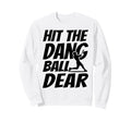 Hit Dang Ball Dear Funny Family Sweatshirt - Trendy Graphic Men Women - T-Shirt, Sweatshirt, Hoodie