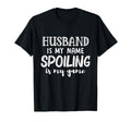 Husband Is My Name Spoiling Is My T-Shirt - Casual Everyday Wear Men Women - T-Shirt, Sweatshirt, Hoodie